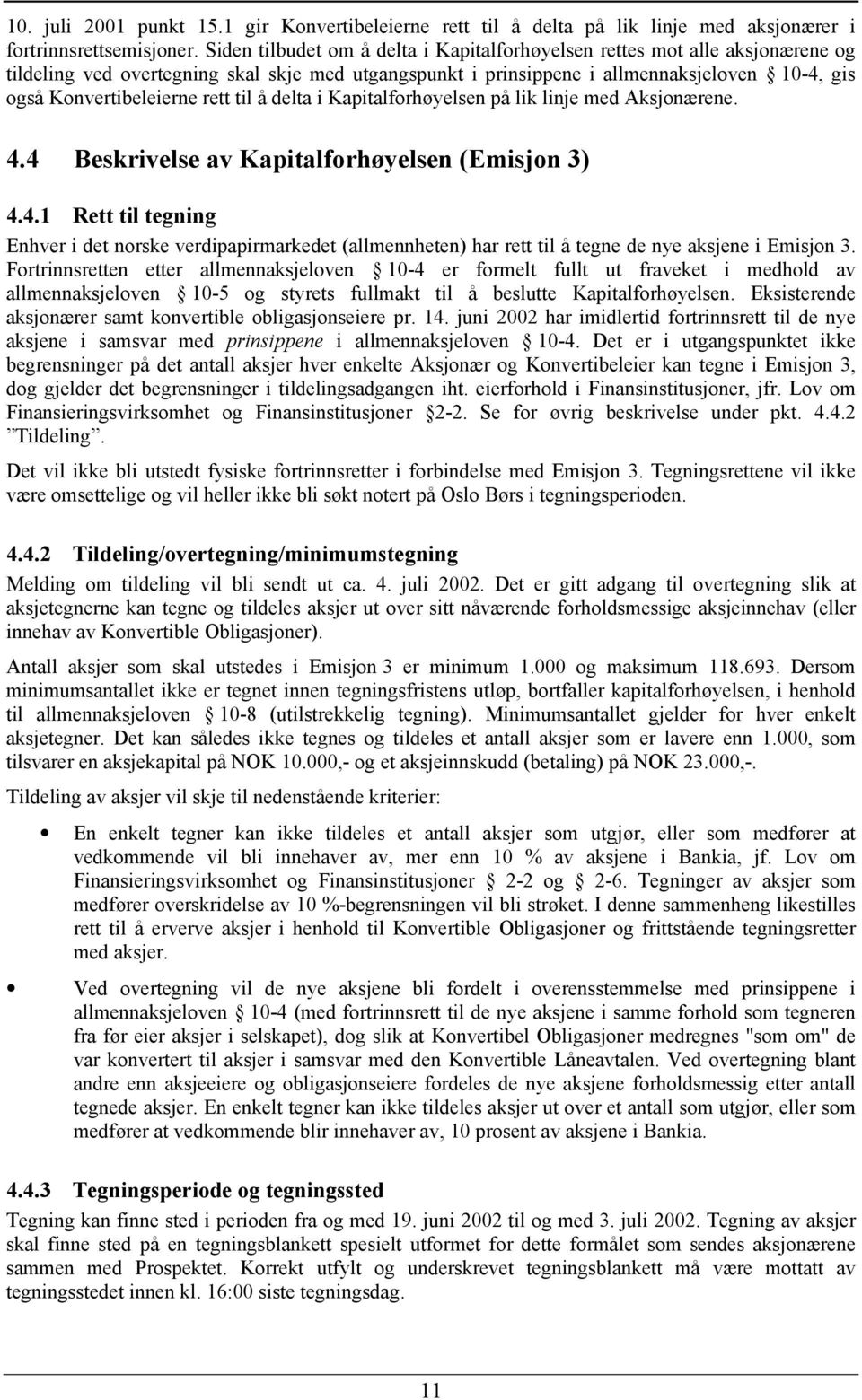 rett til å delta i Kapitalforhøyelsen på lik linje med Aksjonærene. 4.4 Beskrivelse av Kapitalforhøyelsen (Emisjon 3) 4.4.1 Rett til tegning Enhver i det norske verdipapirmarkedet (allmennheten) har rett til å tegne de nye aksjene i Emisjon 3.