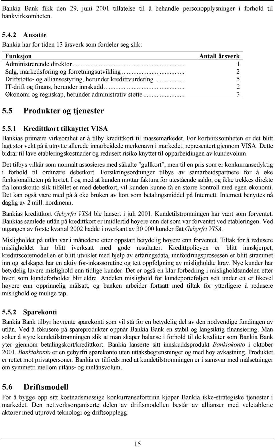 .. 2 Driftstøtte- og alliansestyring, herunder kredittvurdering... 5 IT-drift og finans, herunder innskudd... 2 Økonomi og regnskap, herunder administrativ støtte... 3 5.5 Produkter og tjenester 5.5.1 Kredittkort tilknyttet VISA Bankias primære virksomhet er å tilby kredittkort til massemarkedet.