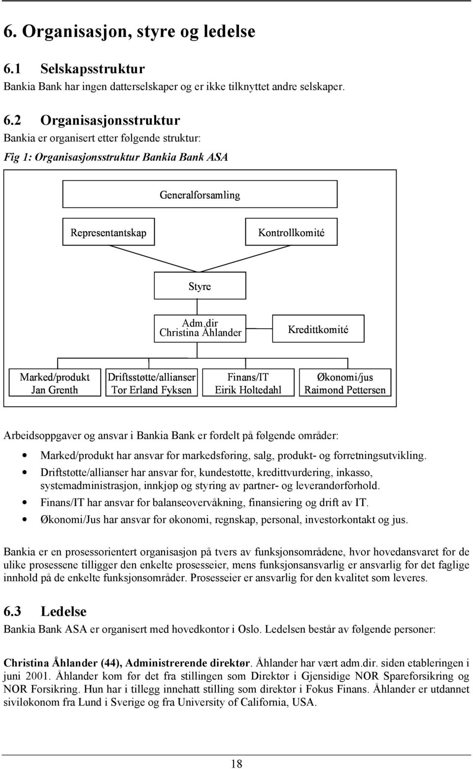 2 Organisasjonsstruktur Bankia er organisert etter følgende struktur: Fig 1: Organisasjonsstruktur Bankia Bank ASA Generalforsamling Representantskap Kontrollkomité Styre Adm.