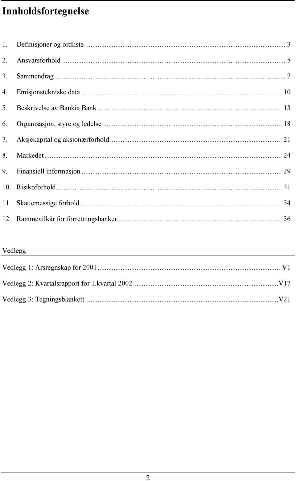 Finansiell informasjon... 29 10. Risikoforhold... 31 11. Skattemessige forhold... 34 12. Rammevilkår for forretningsbanker.