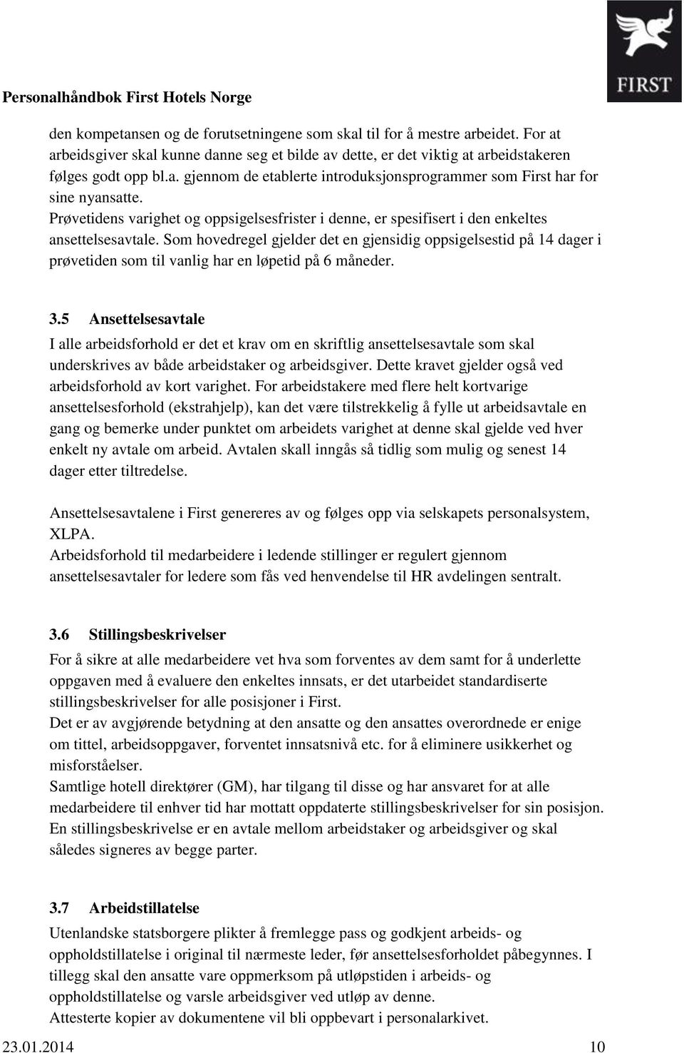 Som hovedregel gjelder det en gjensidig oppsigelsestid på 14 dager i prøvetiden som til vanlig har en løpetid på 6 måneder. 3.