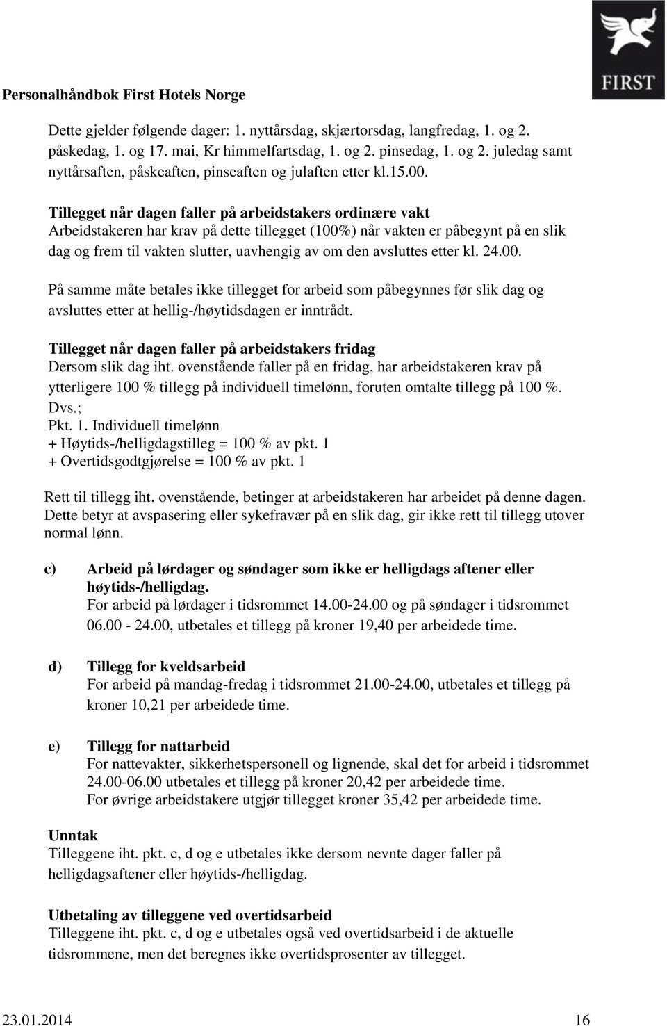 Tillegget når dagen faller på arbeidstakers ordinære vakt Arbeidstakeren har krav på dette tillegget (100%) når vakten er påbegynt på en slik dag og frem til vakten slutter, uavhengig av om den