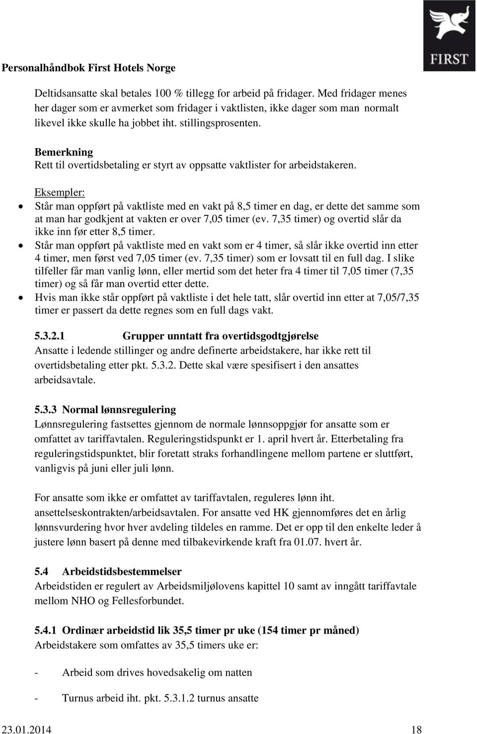 Eksempler: Står man oppført på vaktliste med en vakt på 8,5 timer en dag, er dette det samme som at man har godkjent at vakten er over 7,05 timer (ev.