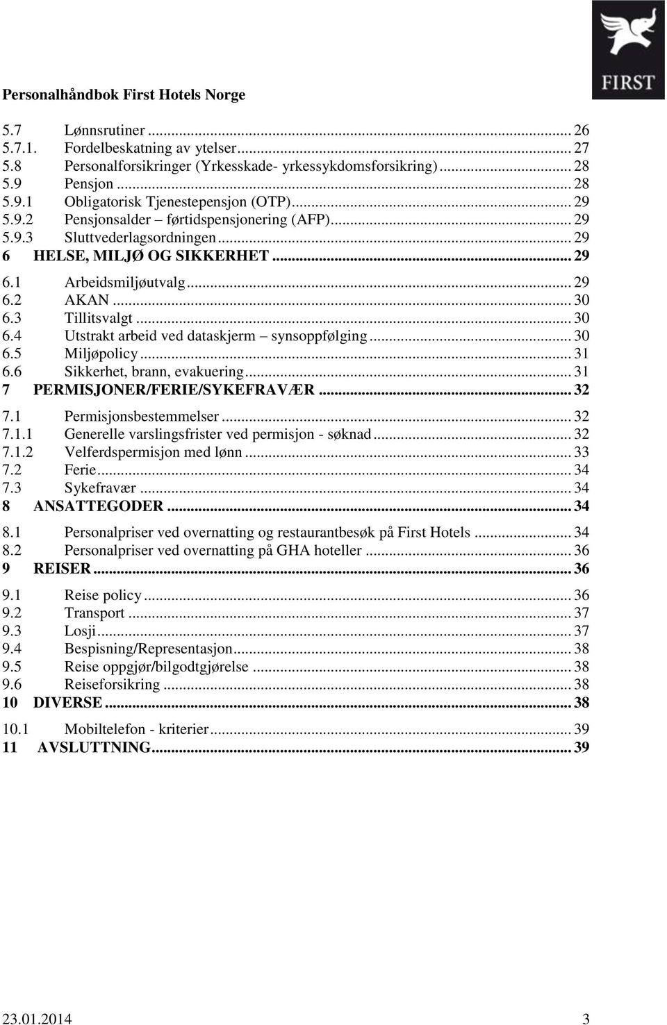 3 Tillitsvalgt... 30 6.4 Utstrakt arbeid ved dataskjerm synsoppfølging... 30 6.5 Miljøpolicy... 31 6.6 Sikkerhet, brann, evakuering... 31 7 PERMISJONER/FERIE/SYKEFRAVÆR... 32 7.