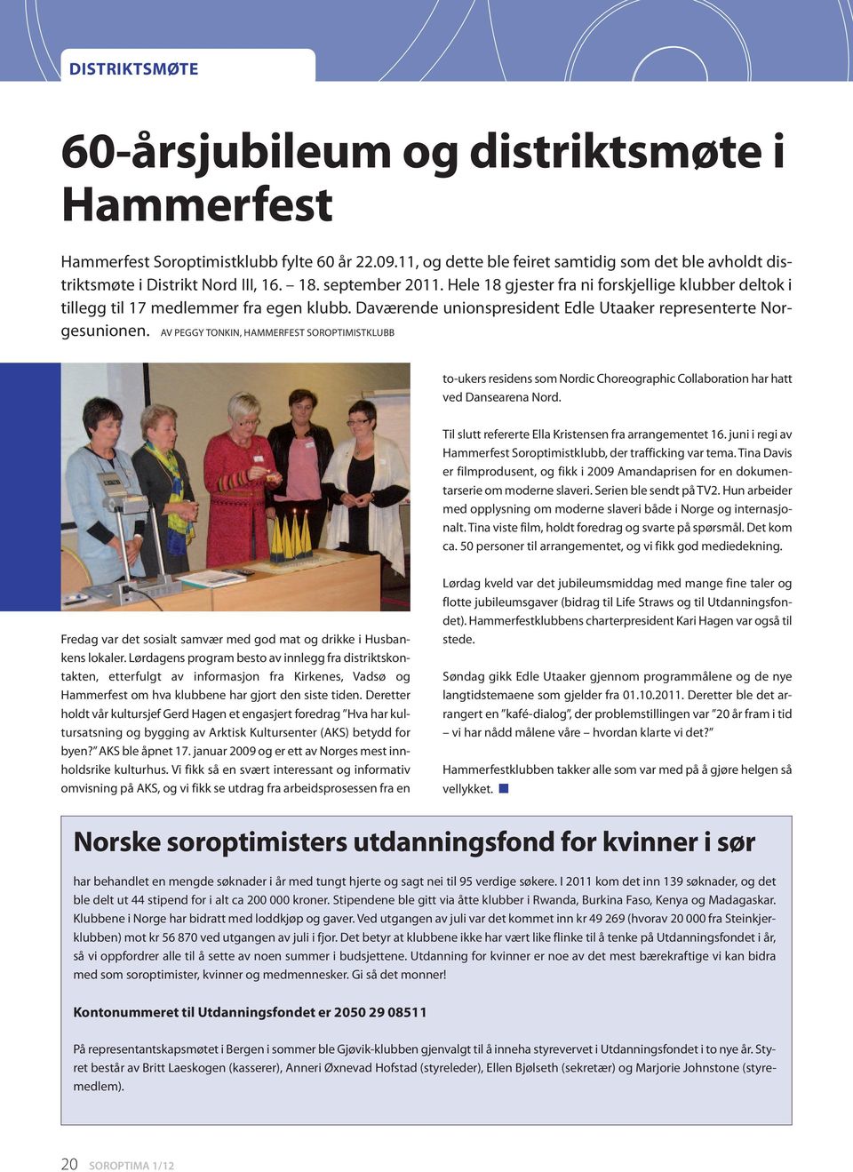 AV PEGGY TONKIN, HAMMERFEST SOROPTIMISTKLUBB to-ukers residens som Nordic Choreographic Collaboration har hatt ved Dansearena Nord. Til slutt refererte Ella Kristensen fra arrangementet 16.