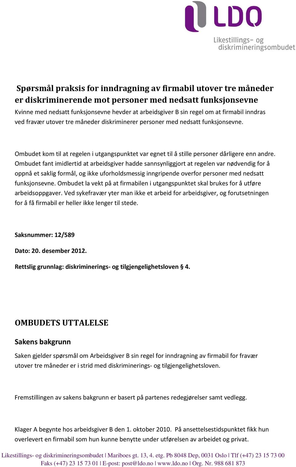 Ombudet fant imidlertid at arbeidsgiver hadde sannsynliggjort at regelen var nødvendig for å oppnå et saklig formål, og ikke uforholdsmessig inngripende overfor personer med nedsatt funksjonsevne.