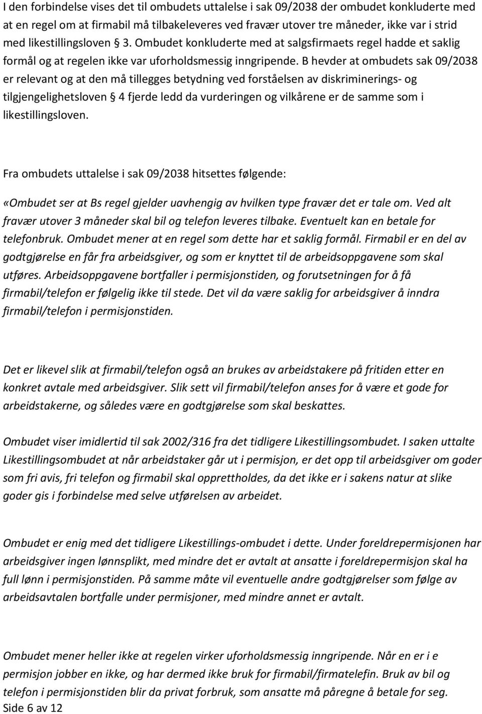 B hevder at ombudets sak 09/2038 er relevant og at den må tillegges betydning ved forståelsen av diskriminerings- og tilgjengelighetsloven 4 fjerde ledd da vurderingen og vilkårene er de samme som i