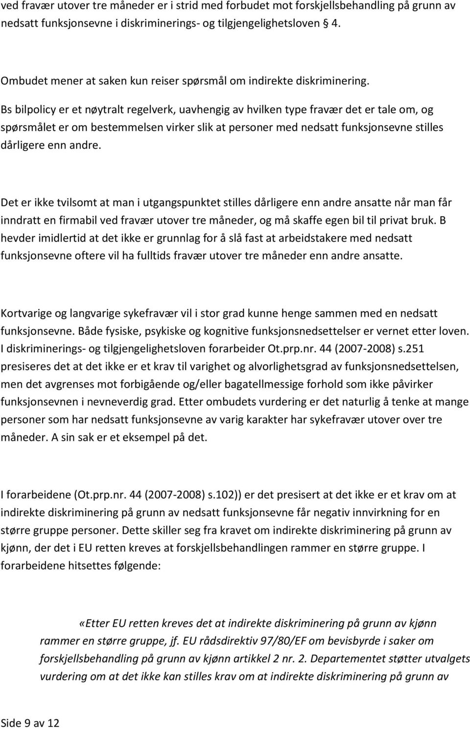 Bs bilpolicy er et nøytralt regelverk, uavhengig av hvilken type fravær det er tale om, og spørsmålet er om bestemmelsen virker slik at personer med nedsatt funksjonsevne stilles dårligere enn andre.