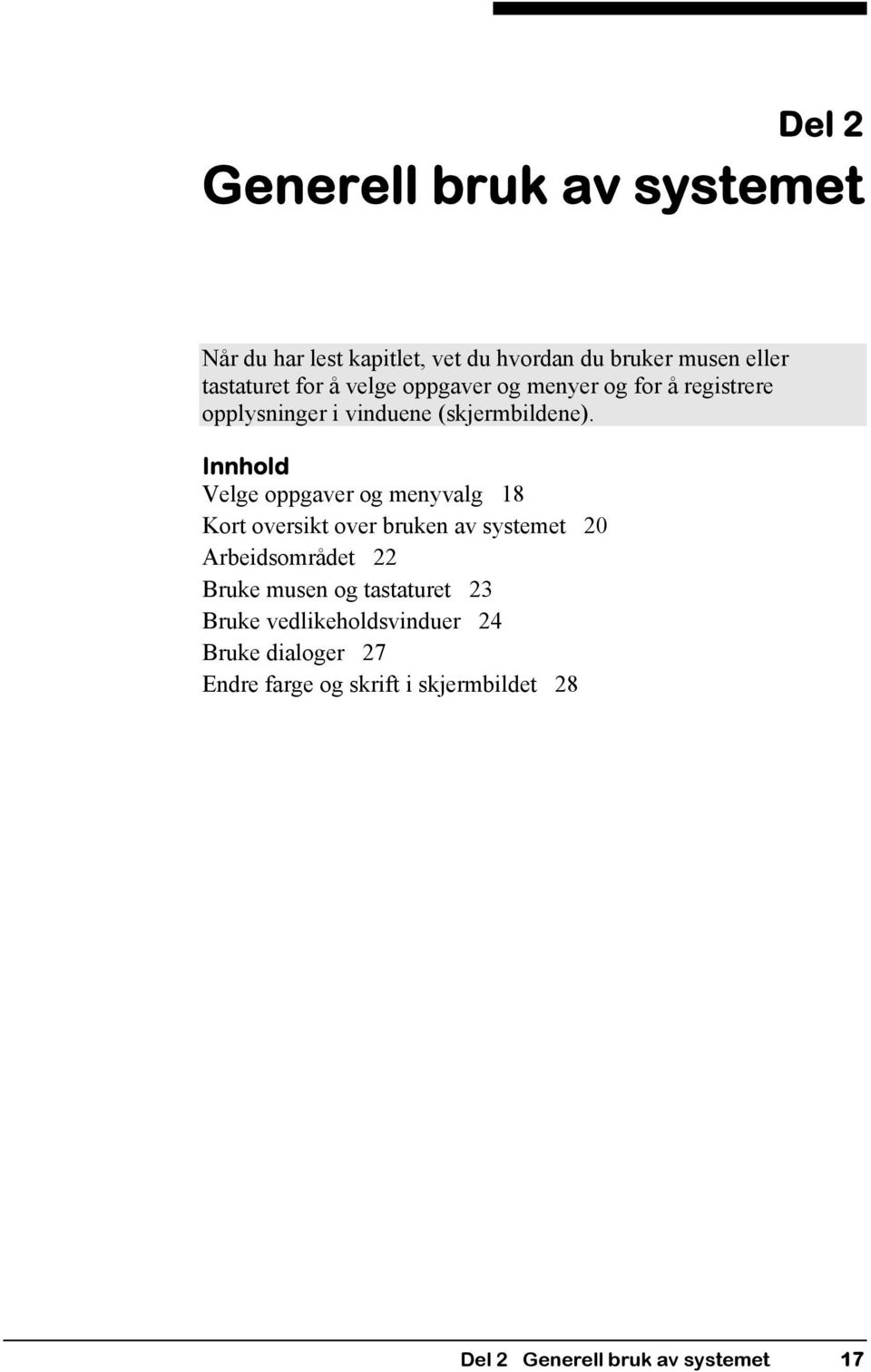 Innhold Velge oppgaver og menyvalg 18 Kort oversikt over bruken av systemet 20 Arbeidsområdet 22 Bruke musen og