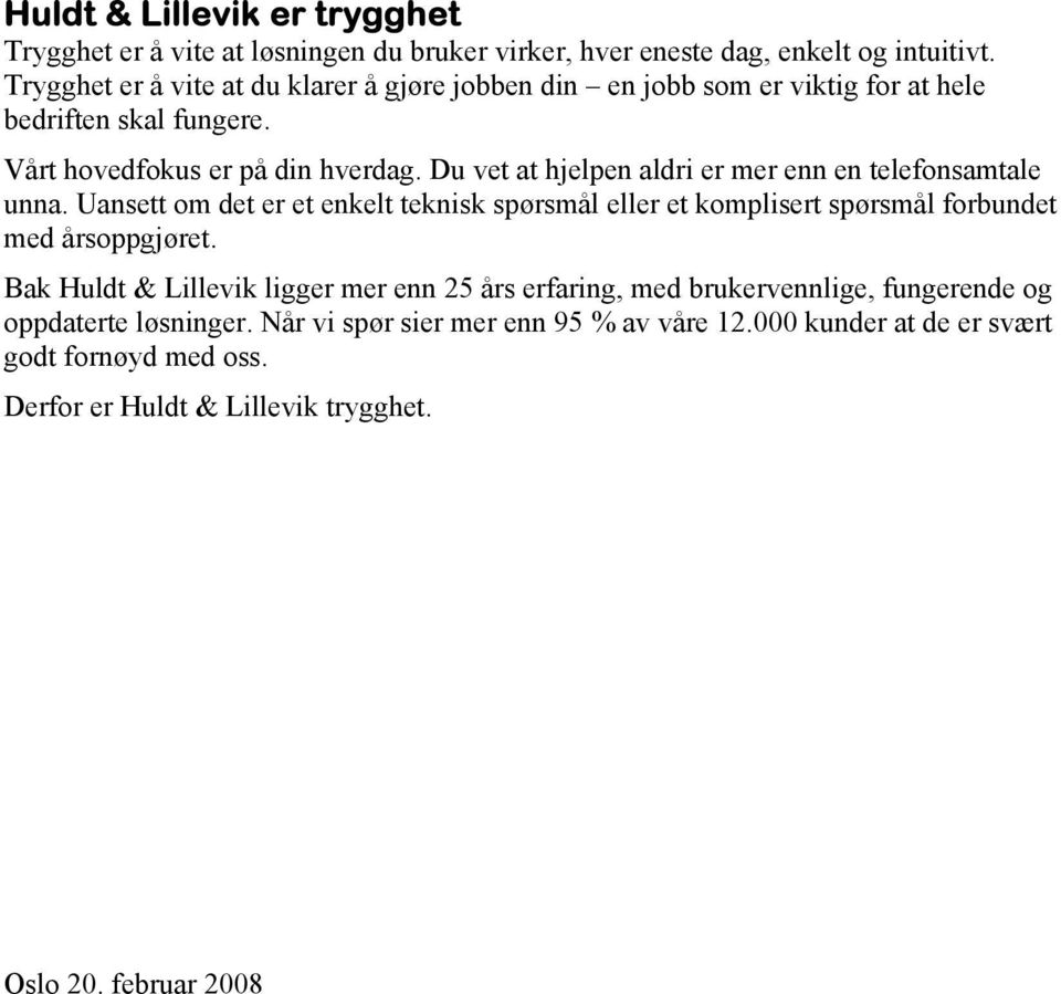 Du vet at hjelpen aldri er mer enn en telefonsamtale unna. Uansett om det er et enkelt teknisk spørsmål eller et komplisert spørsmål forbundet med årsoppgjøret.