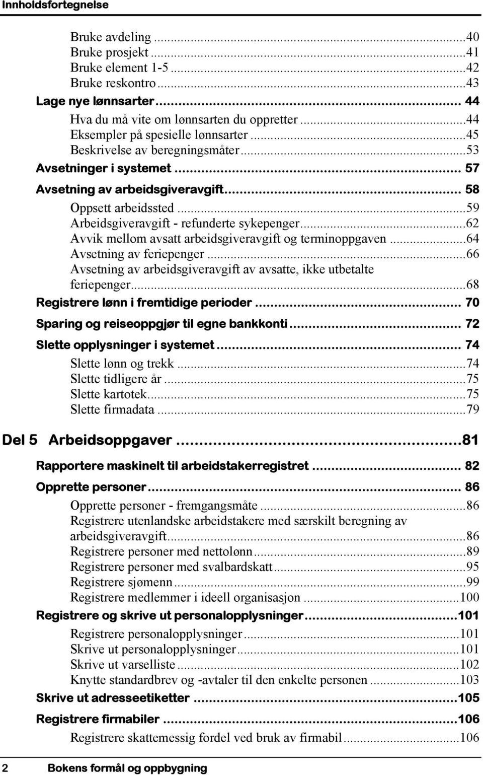 ..59 Arbeidsgiveravgift - refunderte sykepenger...62 Avvik mellom avsatt arbeidsgiveravgift og terminoppgaven...64 Avsetning av feriepenger.