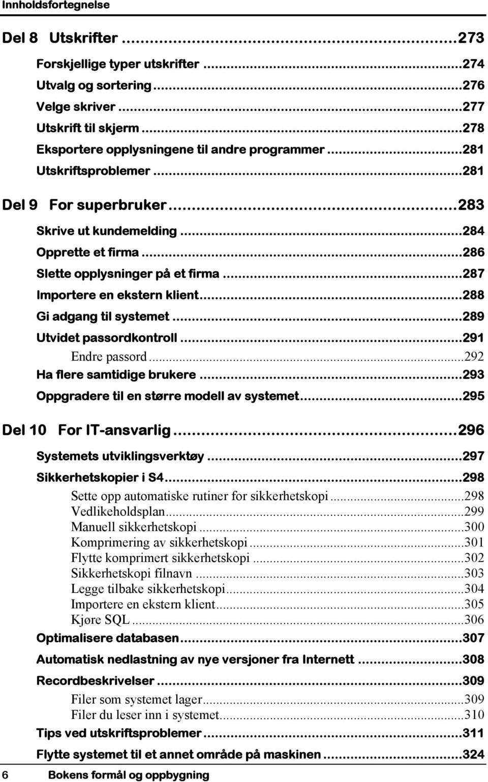 ..288 Gi adgang til systemet...289 Utvidet passordkontroll...291 Endre passord...292 Ha flere samtidige brukere...293 Oppgradere til en større modell av systemet...295 Del 10 For IT-ansvarlig.