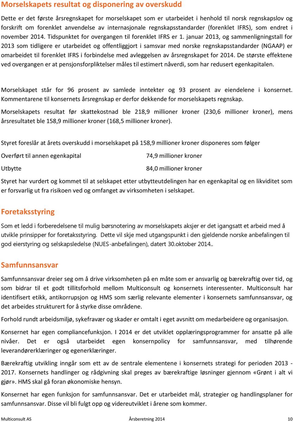 januar 2013, og sammenligningstall for 2013 som tidligere er utarbeidet og offentliggjort i samsvar med norske regnskapsstandarder (NGAAP) er omarbeidet til forenklet IFRS i forbindelse med