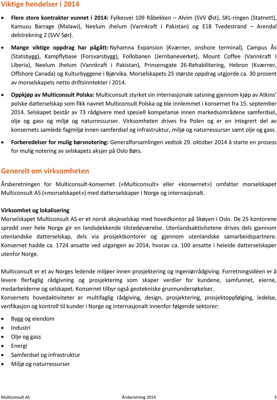 Mange viktige oppdrag har pågått: Nyhamna Expansion (Kværner, onshore terminal), Campus Ås (Statsbygg), Kampflybase (Forsvarsbygg), Follobanen (Jernbaneverket), Mount Coffee (Vannkraft i Liberia),