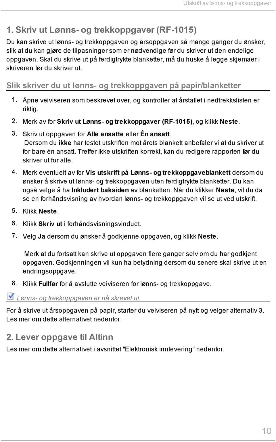 den endelige oppgaven. Skal du skrive ut på ferdigtrykte blanketter, må du huske å legge skjemaer i skriveren før du skriver ut. Slik skriver du ut lønns- og trekkoppgaven på papir/blanketter 1.