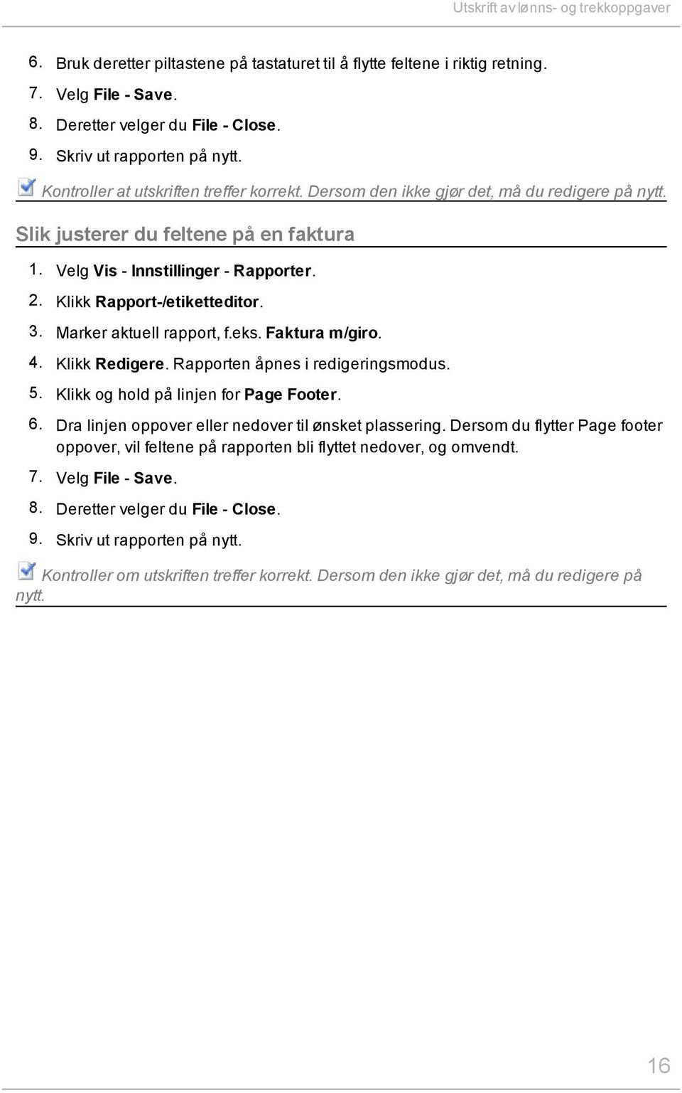 2. Klikk Rapport-/etiketteditor. 3. Marker aktuell rapport, f.eks. Faktura m/giro. 4. Klikk Redigere. Rapporten åpnes i redigeringsmodus. 5. Klikk og hold på linjen for Page Footer. 6.