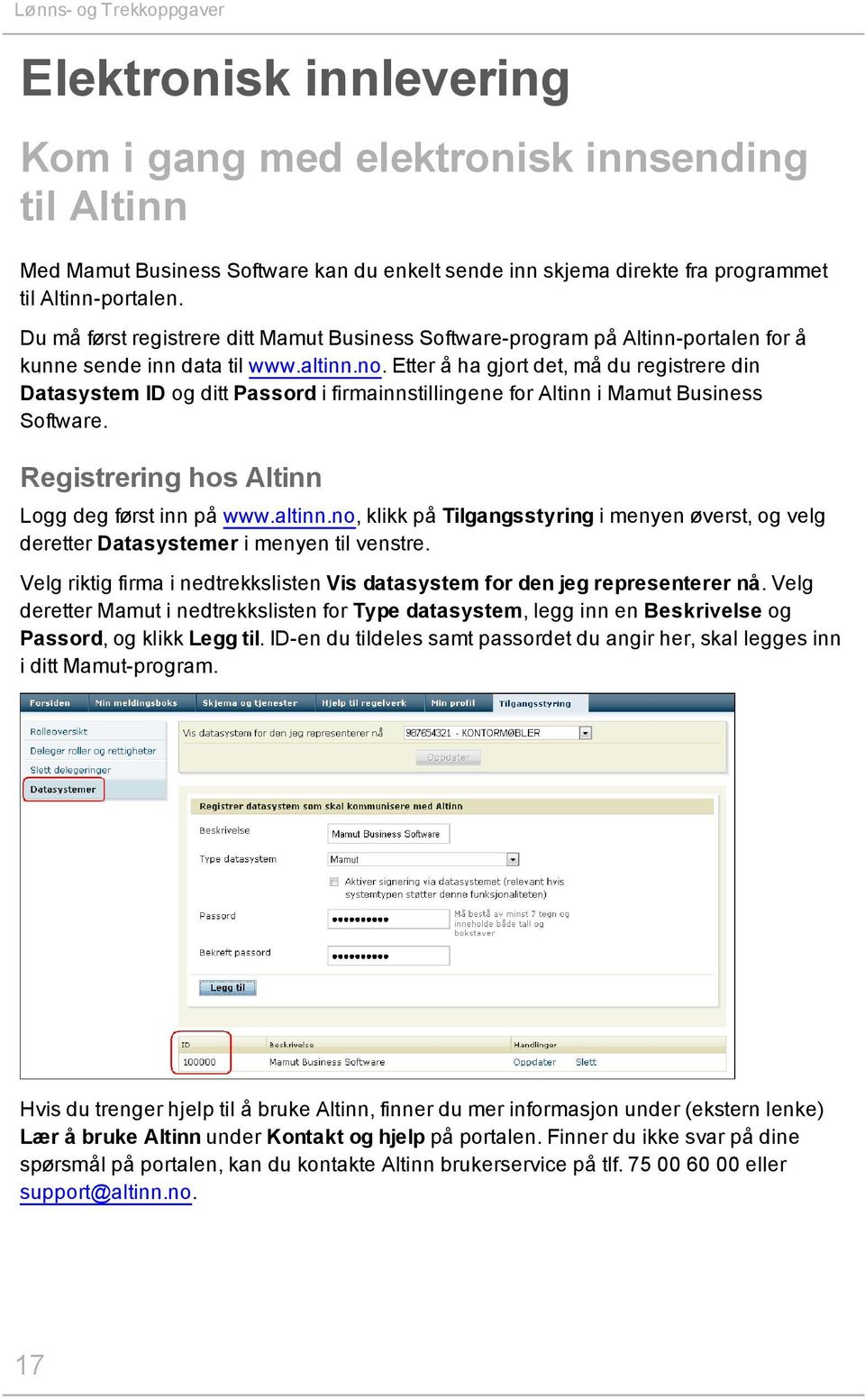 Etter å ha gjort det, må du registrere din Datasystem ID og ditt Passord i firmainnstillingene for Altinn i Mamut Business Software. Registrering hos Altinn Logg deg først inn på www.altinn.