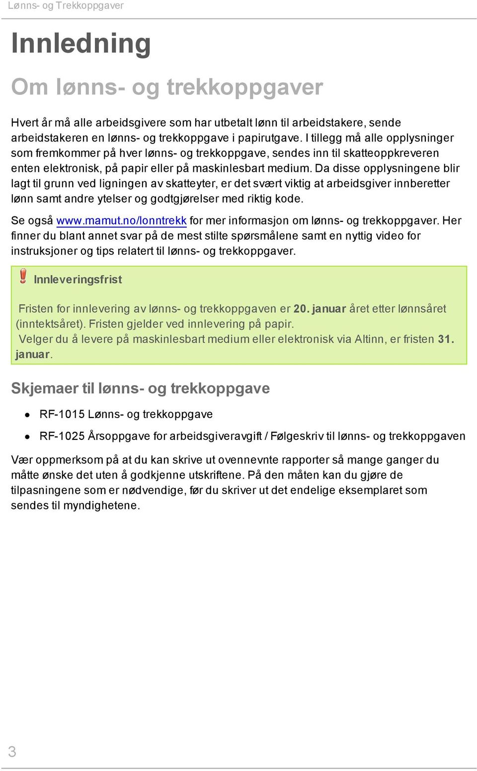 Da disse opplysningene blir lagt til grunn ved ligningen av skatteyter, er det svært viktig at arbeidsgiver innberetter lønn samt andre ytelser og godtgjørelser med riktig kode. Se også www.mamut.