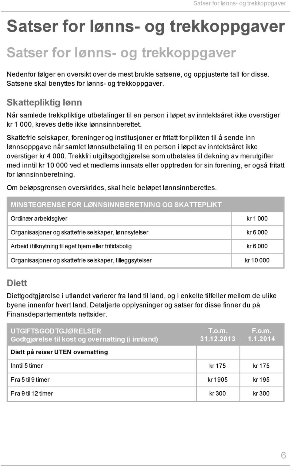 Skattepliktig lønn Når samlede trekkpliktige utbetalinger til en person i løpet av inntektsåret ikke overstiger kr 1 000, kreves dette ikke lønnsinnberettet.