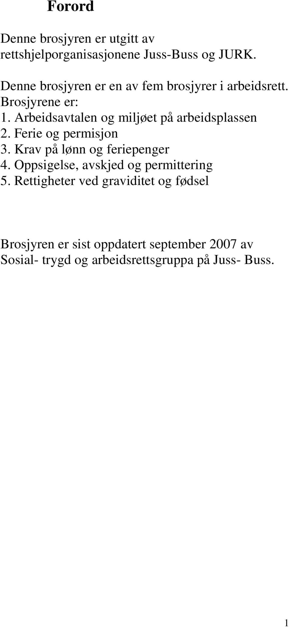 Arbeidsavtalen og miljøet på arbeidsplassen 2. Ferie og permisjon 3. Krav på lønn og feriepenger 4.