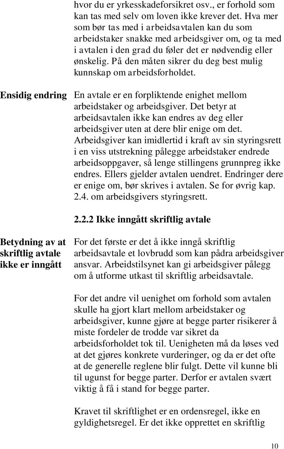 På den måten sikrer du deg best mulig kunnskap om arbeidsforholdet. Ensidig endring En avtale er en forpliktende enighet mellom arbeidstaker og arbeidsgiver.