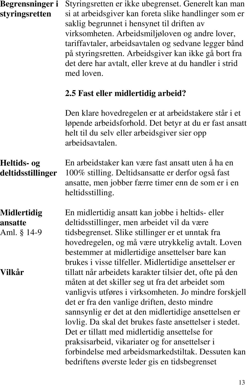 Arbeidsgiver kan ikke gå bort fra det dere har avtalt, eller kreve at du handler i strid med loven. 2.5 Fast eller midlertidig arbeid?