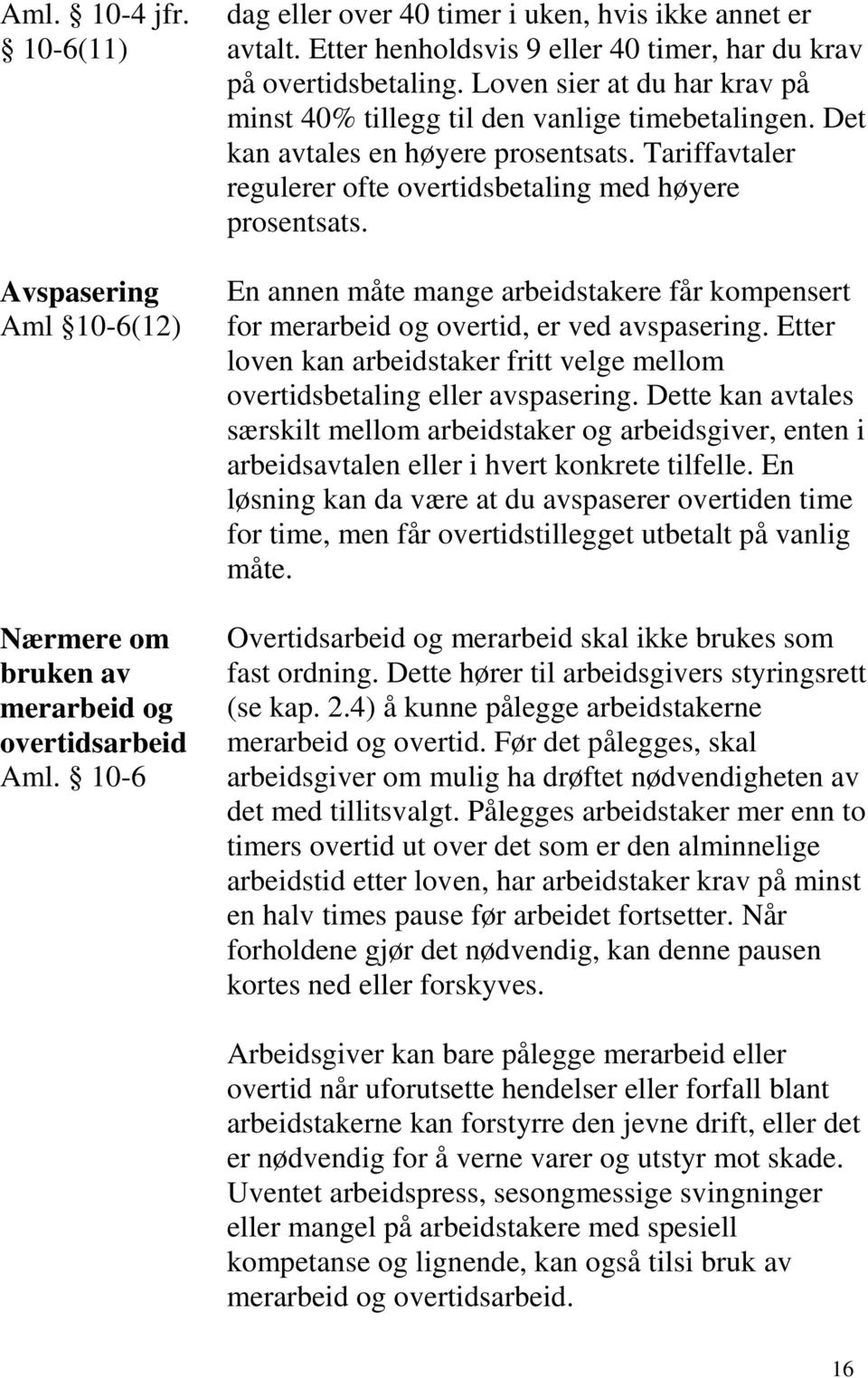 Tariffavtaler regulerer ofte overtidsbetaling med høyere prosentsats. En annen måte mange arbeidstakere får kompensert for merarbeid og overtid, er ved avspasering.