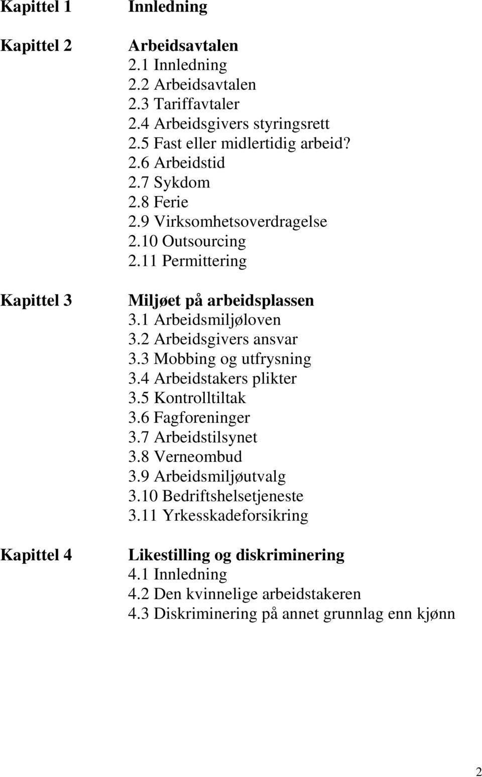 1 Arbeidsmiljøloven 3.2 Arbeidsgivers ansvar 3.3 Mobbing og utfrysning 3.4 Arbeidstakers plikter 3.5 Kontrolltiltak 3.6 Fagforeninger 3.7 Arbeidstilsynet 3.8 Verneombud 3.