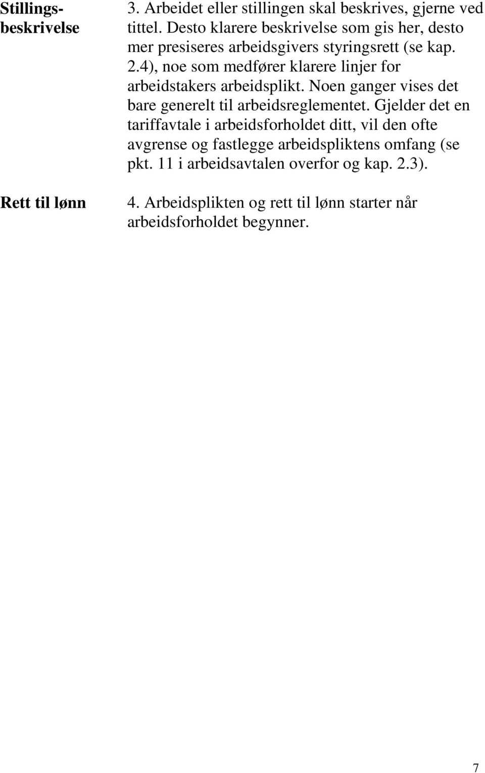 4), noe som medfører klarere linjer for arbeidstakers arbeidsplikt. Noen ganger vises det bare generelt til arbeidsreglementet.