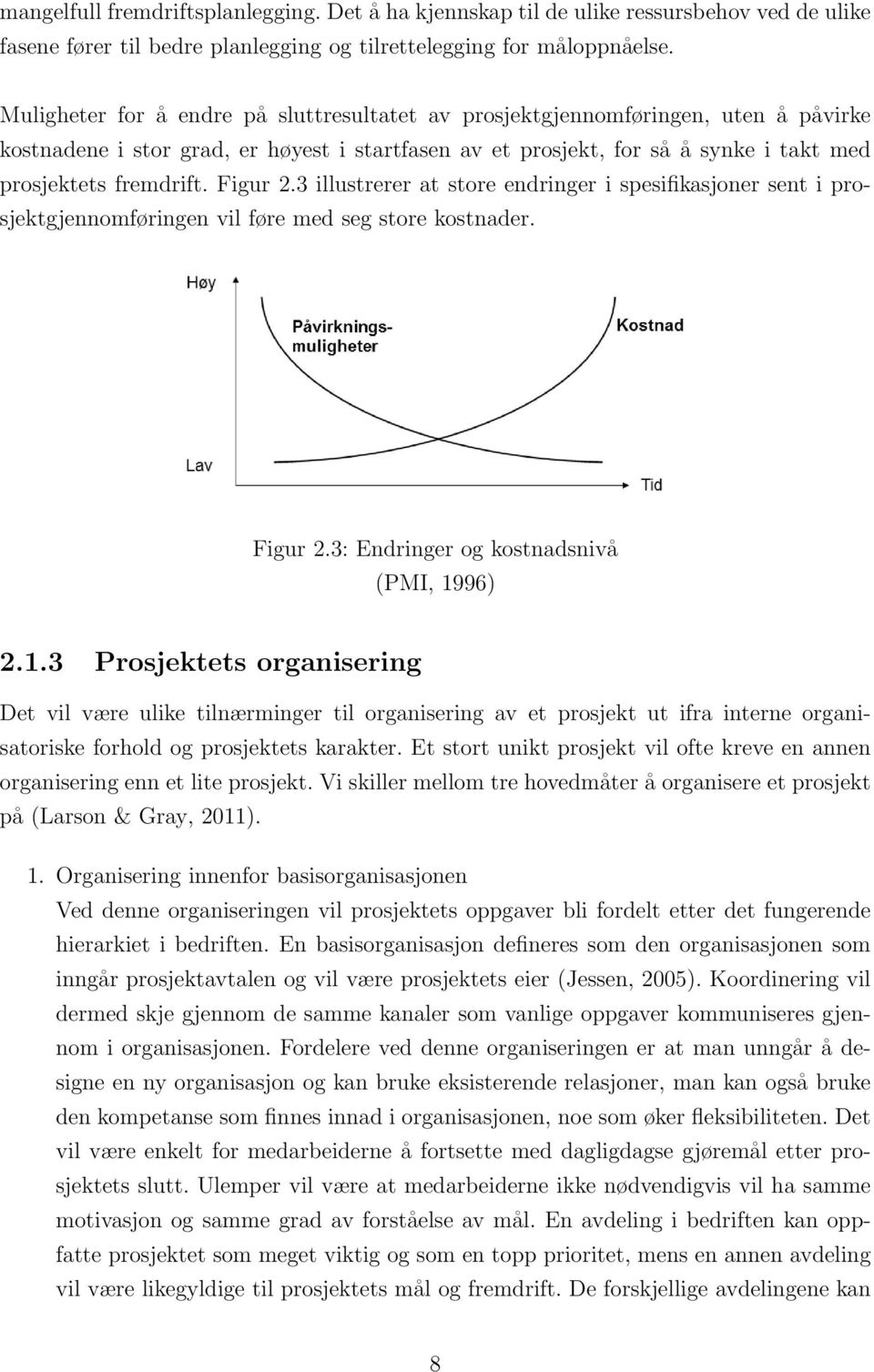 Figur 2.3 illustrerer at store endringer i spesifikasjoner sent i prosjektgjennomføringen vil føre med seg store kostnader. Figur 2.3: Endringer og kostnadsnivå (PMI, 19