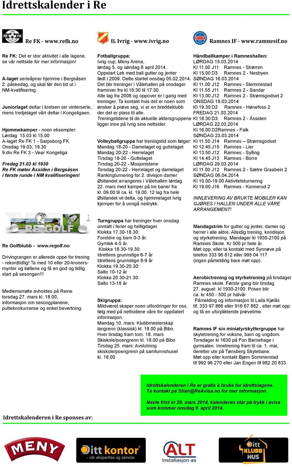 Hjemmekamper - noen eksempler: Lørdag 15.03 kl 15.00 A-laget Re FK 1 - Sarpsborg FK Onsdag 19.03, 19.30 9.div Re FK 3 - Vear Kongeliga Fredag 21.