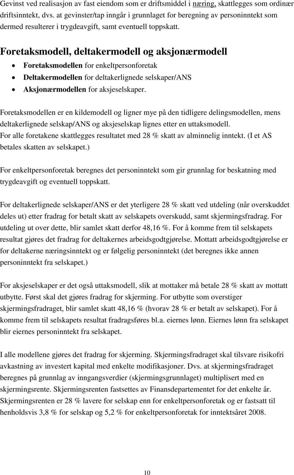 Foretaksmodell, deltakermodell og aksjonærmodell Foretaksmodellen for enkeltpersonforetak Deltakermodellen for deltakerlignede selskaper/ans Aksjonærmodellen for aksjeselskaper.