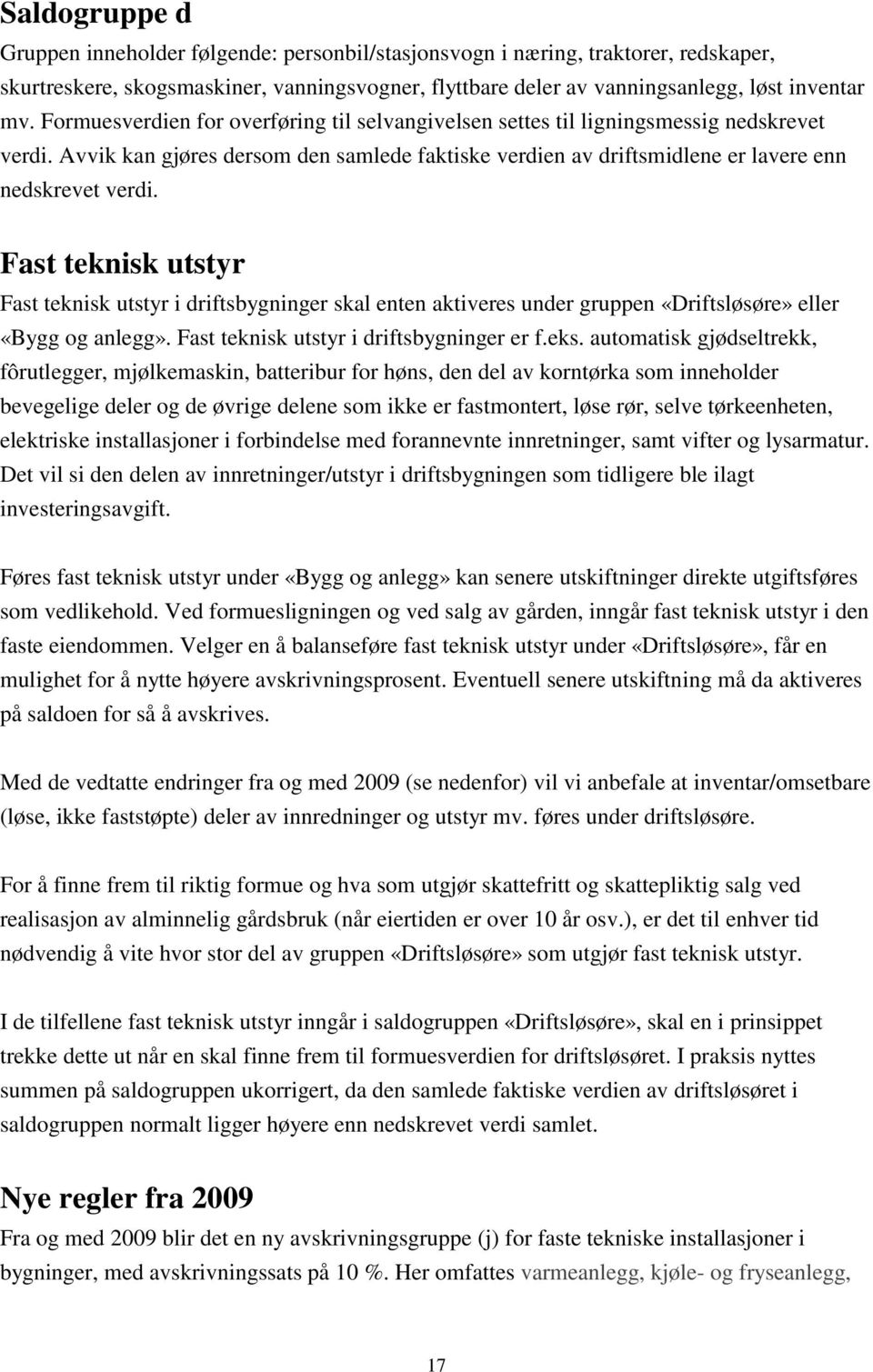 Fast teknisk utstyr Fast teknisk utstyr i driftsbygninger skal enten aktiveres under gruppen «Driftsløsøre» eller «Bygg og anlegg». Fast teknisk utstyr i driftsbygninger er f.eks.