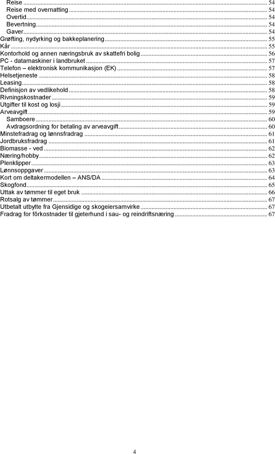 .. 59 Utgifter til kost og losji... 59 Arveavgift... 59 Samboere... 60 Avdragsordning for betaling av arveavgift... 60 Minstefradrag og lønnsfradrag... 61 Jordbruksfradrag... 61 Biomasse - ved.