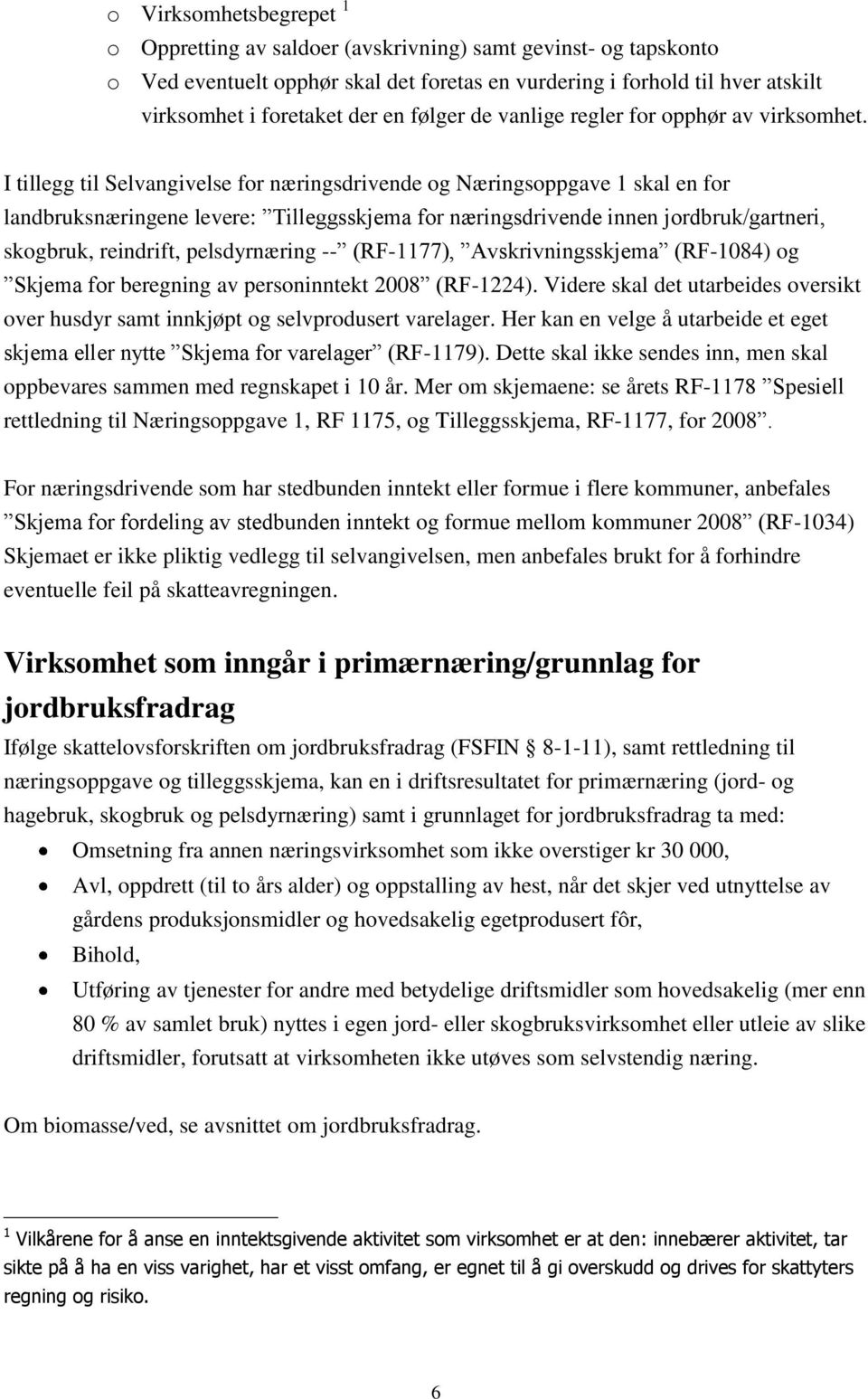 I tillegg til Selvangivelse for næringsdrivende og Næringsoppgave 1 skal en for landbruksnæringene levere: Tilleggsskjema for næringsdrivende innen jordbruk/gartneri, skogbruk, reindrift,