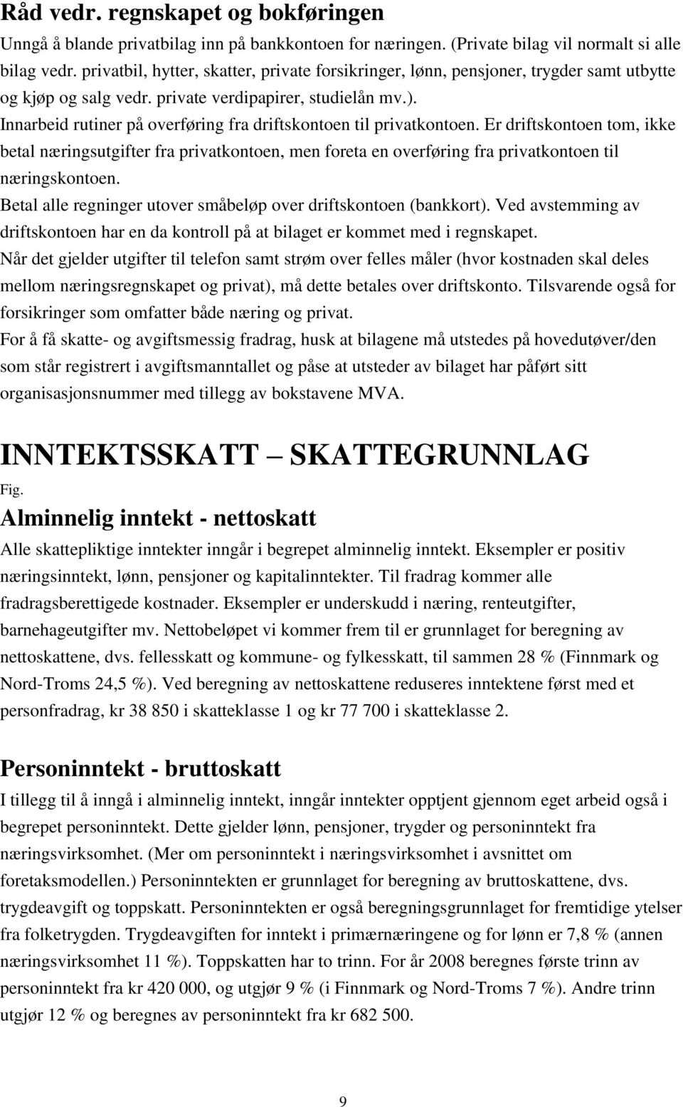 Innarbeid rutiner på overføring fra driftskontoen til privatkontoen. Er driftskontoen tom, ikke betal næringsutgifter fra privatkontoen, men foreta en overføring fra privatkontoen til næringskontoen.