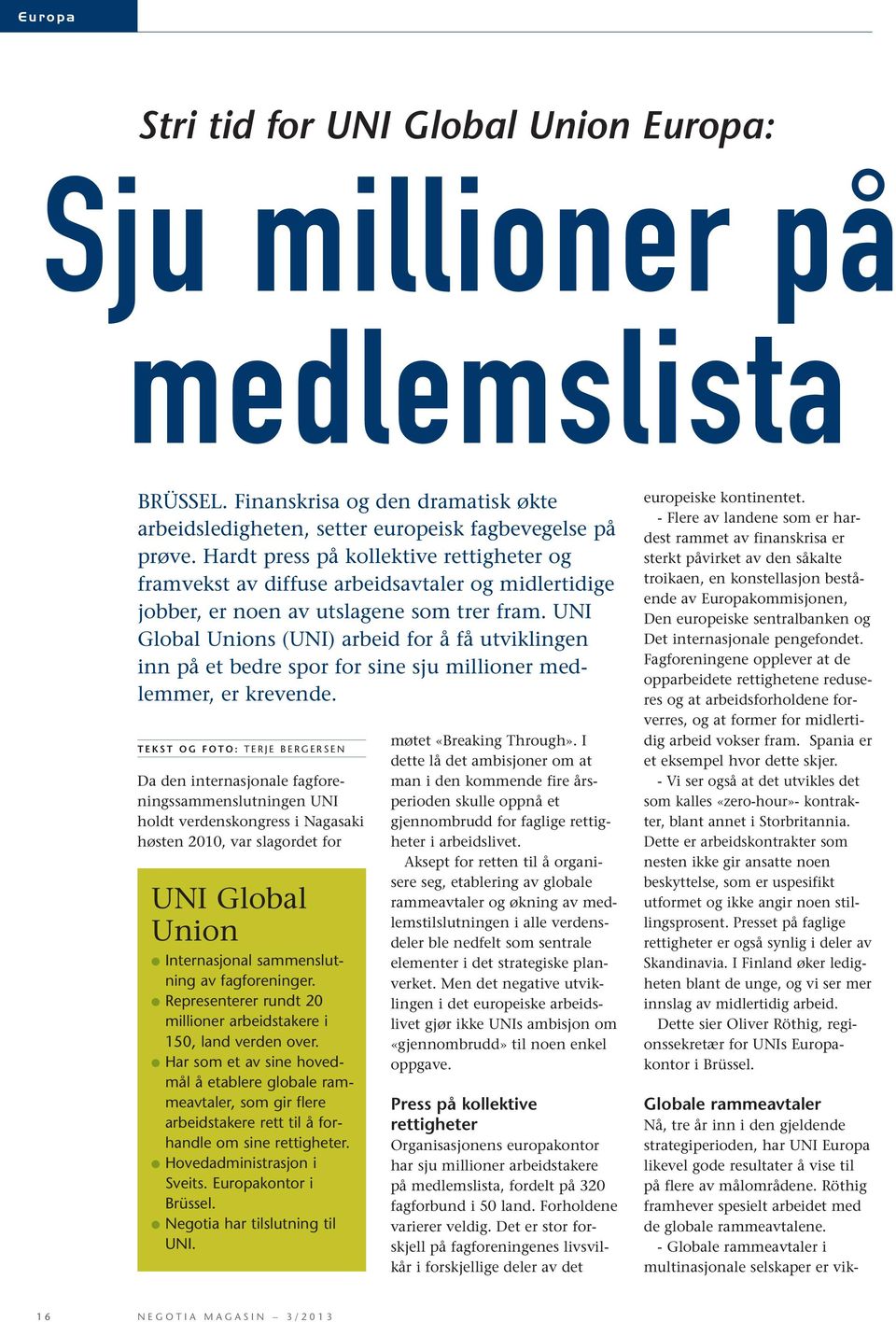 UNI Global Unions (UNI) arbeid for å få utviklingen inn på et bedre spor for sine sju millioner medlemmer, er krevende.