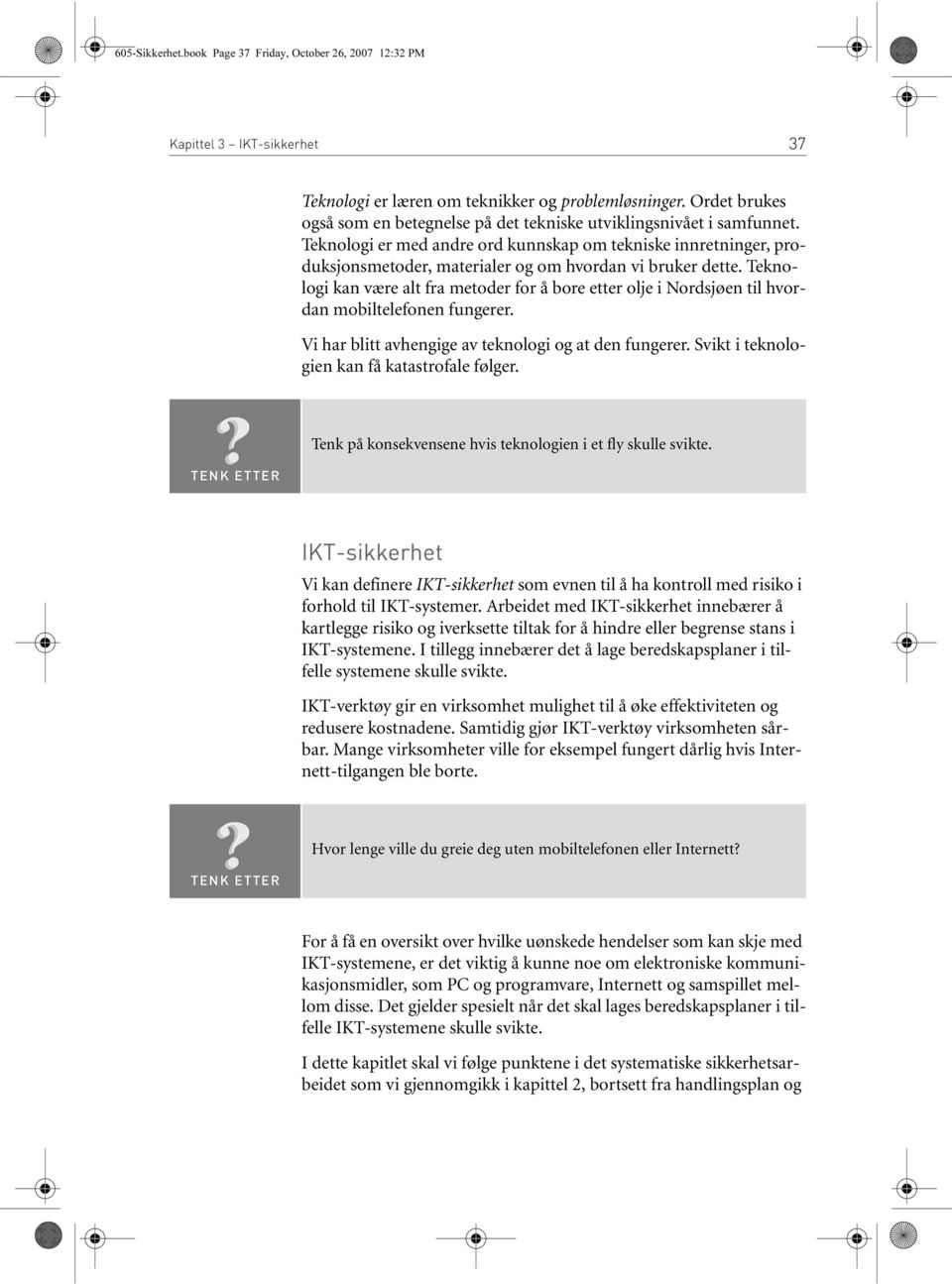 Teknologi er med andre ord kunnskap om tekniske innretninger, produksjonsmetoder, materialer og om hvordan vi bruker dette.