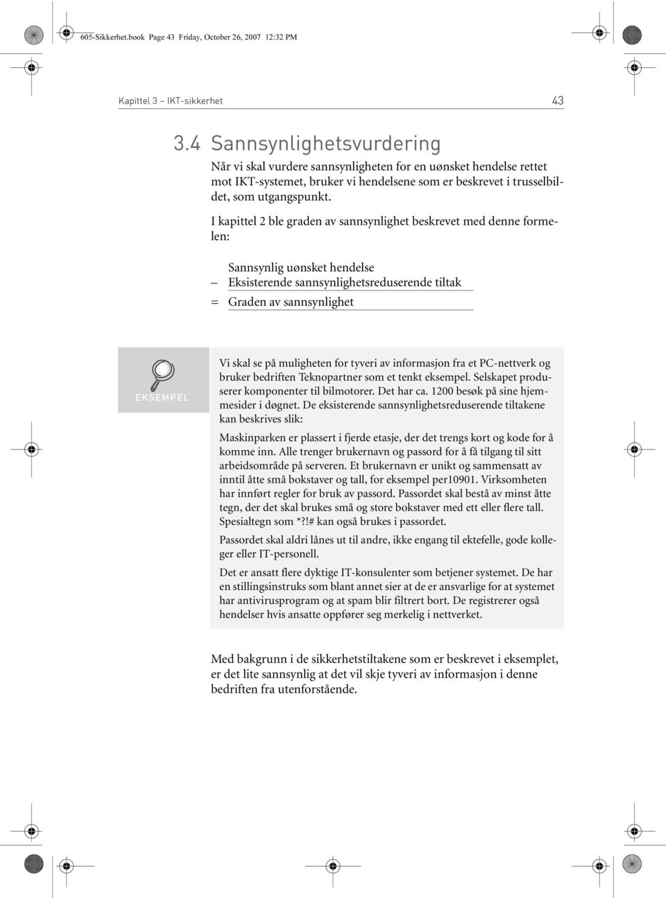 I kapittel 2 ble graden av sannsynlighet beskrevet med denne formelen: Sannsynlig uønsket hendelse Eksisterende sannsynlighetsreduserende tiltak = Graden av sannsynlighet EKSEMPEL Vi skal se på