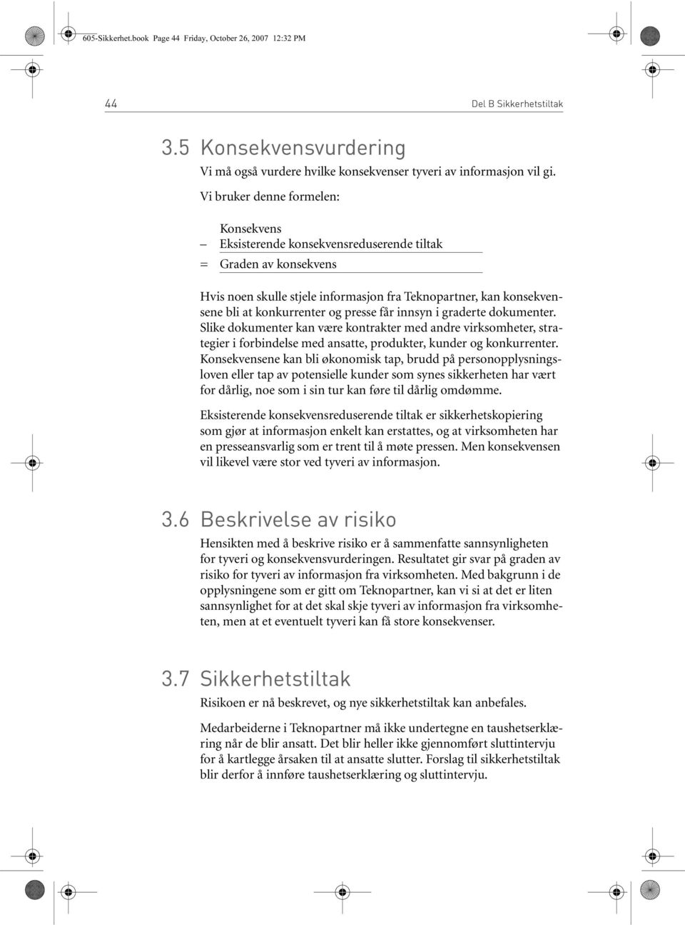 presse får innsyn i graderte dokumenter. Slike dokumenter kan være kontrakter med andre virksomheter, strategier i forbindelse med ansatte, produkter, kunder og konkurrenter.