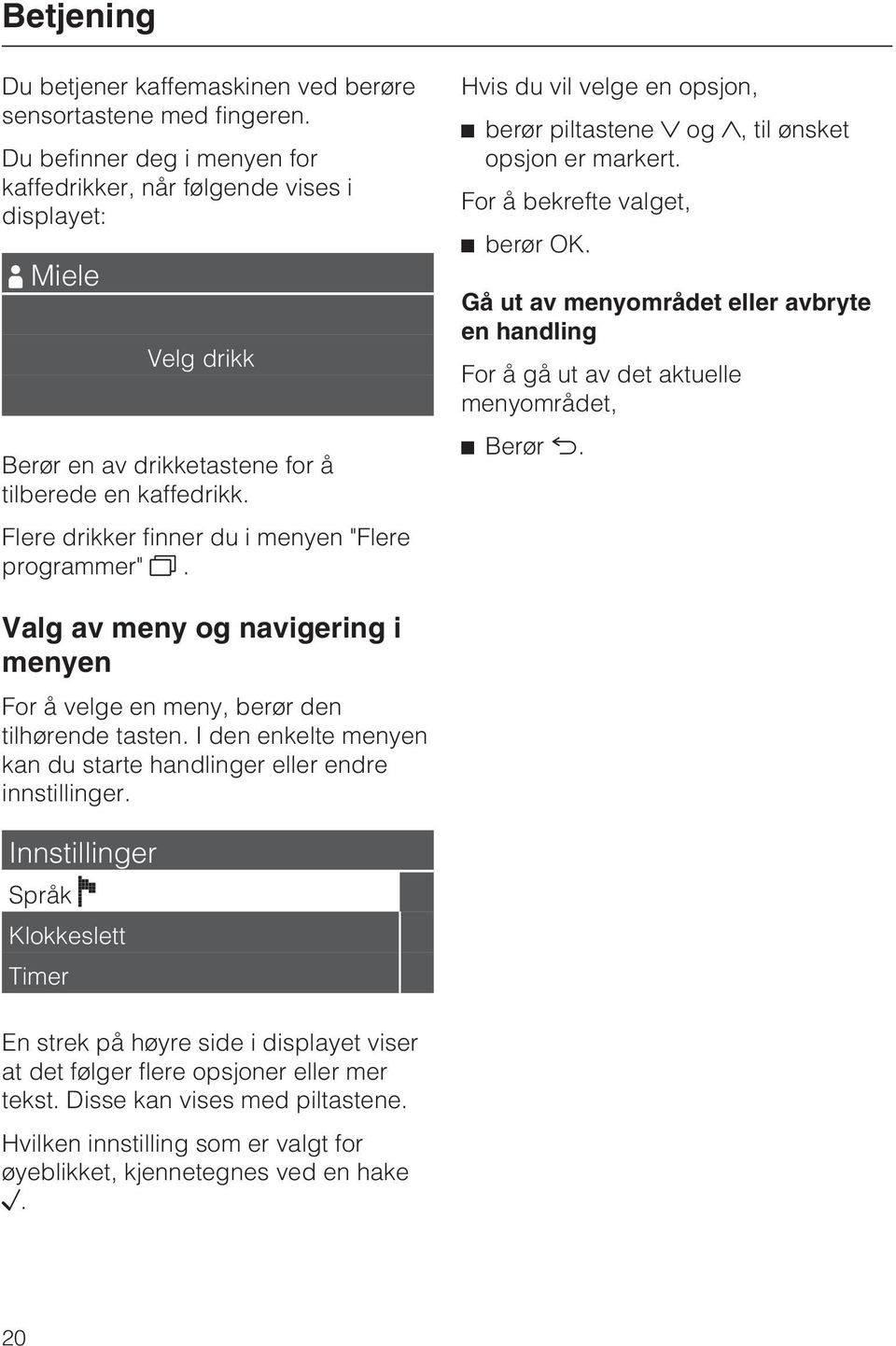 Flere drikker finner du i menyen "Flere programmer". Hvis du vil velge en opsjon, berør piltastene og, til ønsket opsjon er markert. For å bekrefte valget, berør OK.