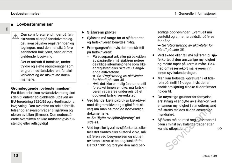 lyset, handler mot gjeldende lovgivning. Det er forbudt å forfalske, undertrykke og slette registreringer som er gjort med fartskriveren, fartskriverkortet og de utskrevne dokumentene.