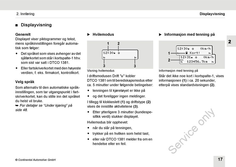 Velg språk Som alternativ til den automatiske språkinnstillingen, som tar utgangspunkt i fartskriverkortet, kan du stille inn det språket du helst vil bruke. For detaljer se Under kjøring på side 48.