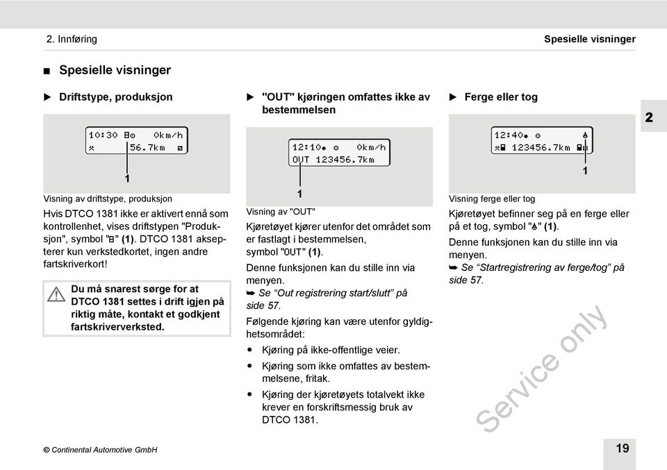 "OUT" kjøringen omfattes ikke av bestemmelsen 1 Visning av "OUT" Kjøretøyet kjører utenfor det området som er fastlagt i bestemmelsen, symbol "" (1). Denne funksjonen kan du stille inn via menyen.