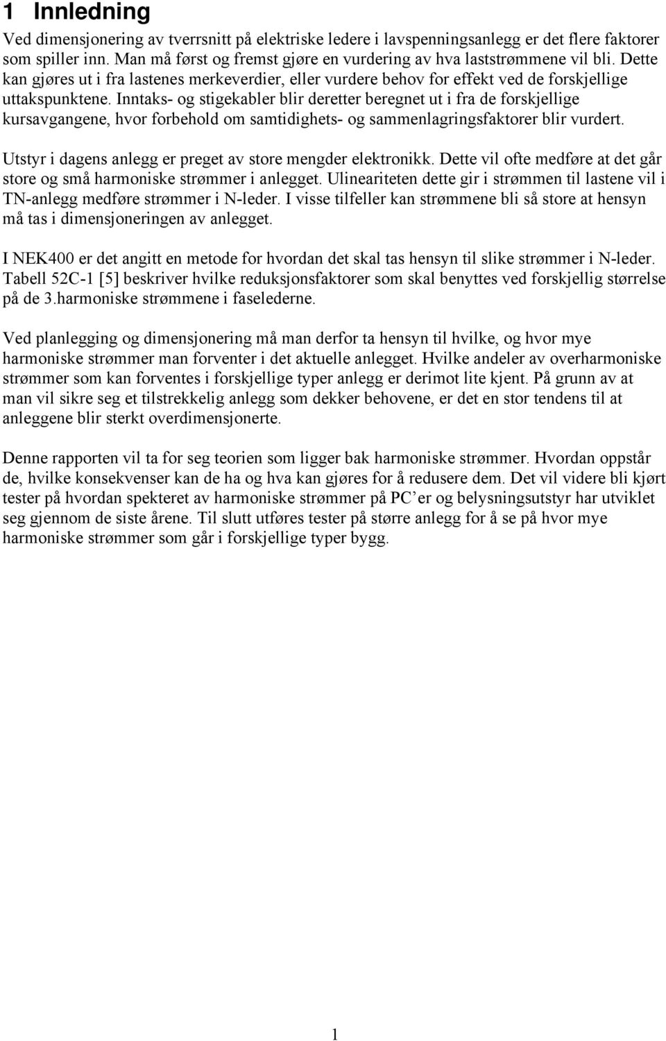 Inntaks- og stigekabler blir deretter beregnet ut i fra de forskjellige kursavgangene, hvor forbehold om samtidighets- og sammenlagringsfaktorer blir vurdert.