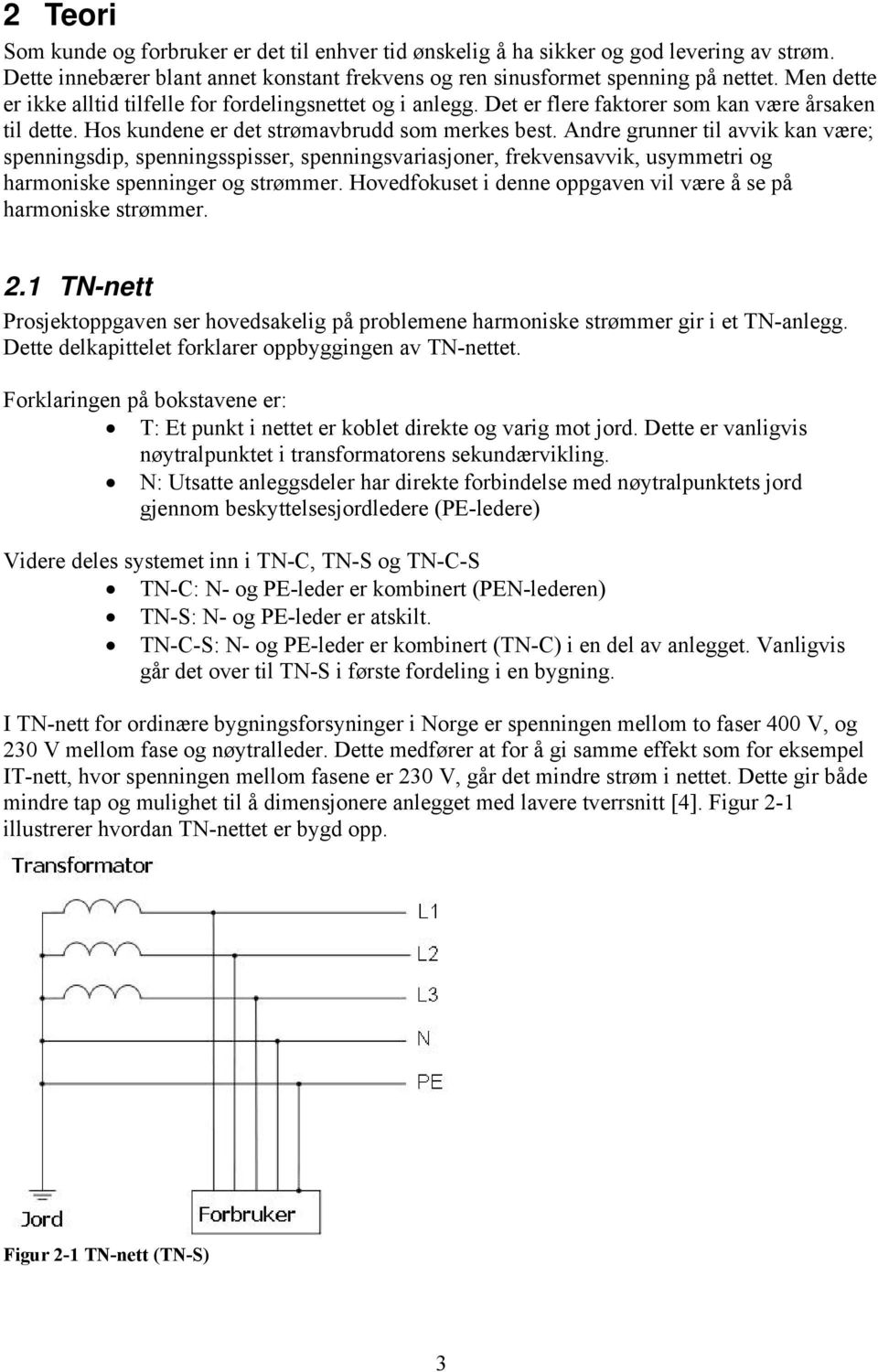 Andre grunner til avvik kan være; spenningsdip, spenningsspisser, spenningsvariasjoner, frekvensavvik, usymmetri og harmoniske spenninger og strømmer.