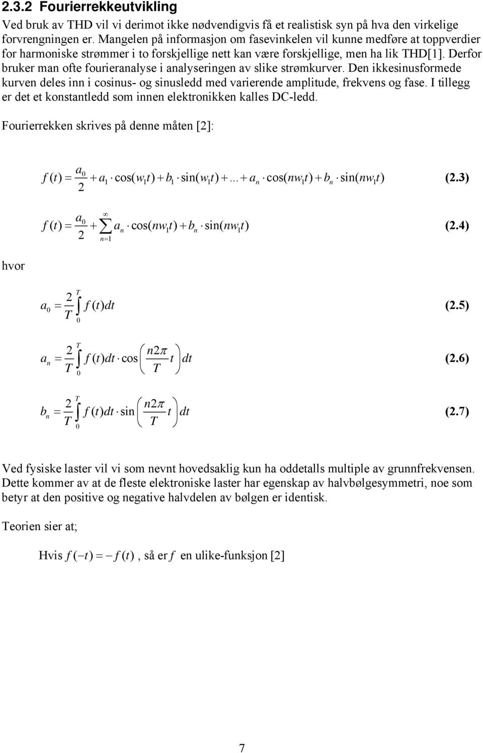 Derfor bruker man ofte fourieranalyse i analyseringen av slike strømkurver. Den ikkesinusformede kurven deles inn i cosinus- og sinusledd med varierende amplitude, frekvens og fase.