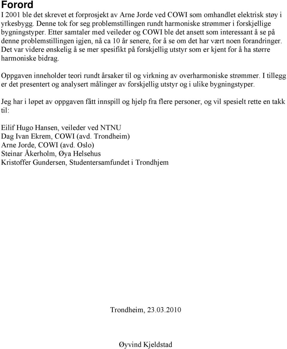 Etter samtaler med veileder og COWI ble det ansett som interessant å se på denne problemstillingen igjen, nå ca 10 år senere, for å se om det har vært noen forandringer.