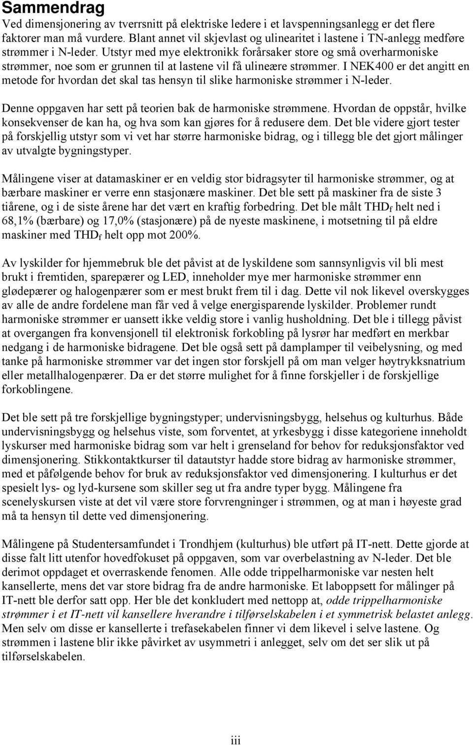 Utstyr med mye elektronikk forårsaker store og små overharmoniske strømmer, noe som er grunnen til at lastene vil få ulineære strømmer.