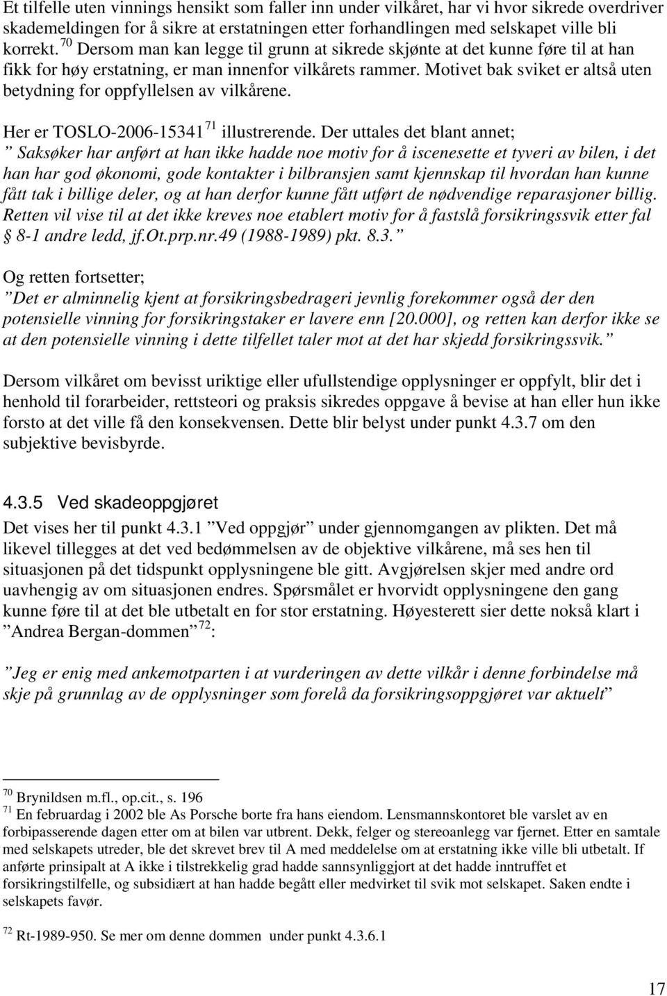 Motivet bak sviket er altså uten betydning for oppfyllelsen av vilkårene. Her er TOSLO-2006-15341 71 illustrerende.